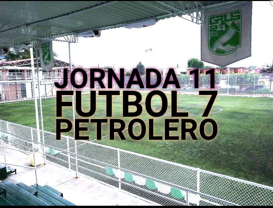 FECHAS JORNADA 11.  LIGA PETROLERA DE FÚTBOL 7.