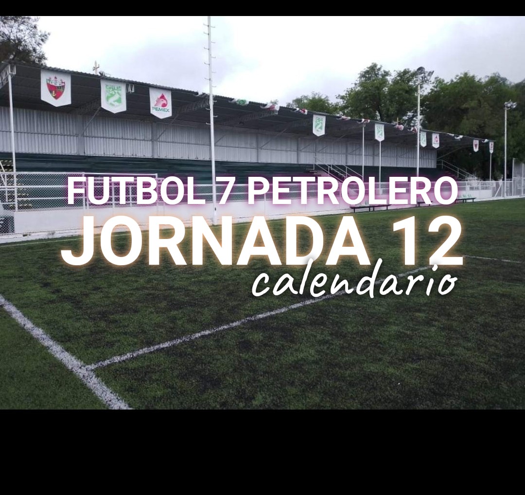 CALENDARIO JORNADA 12, FUTBOL 7 PETROLERO
