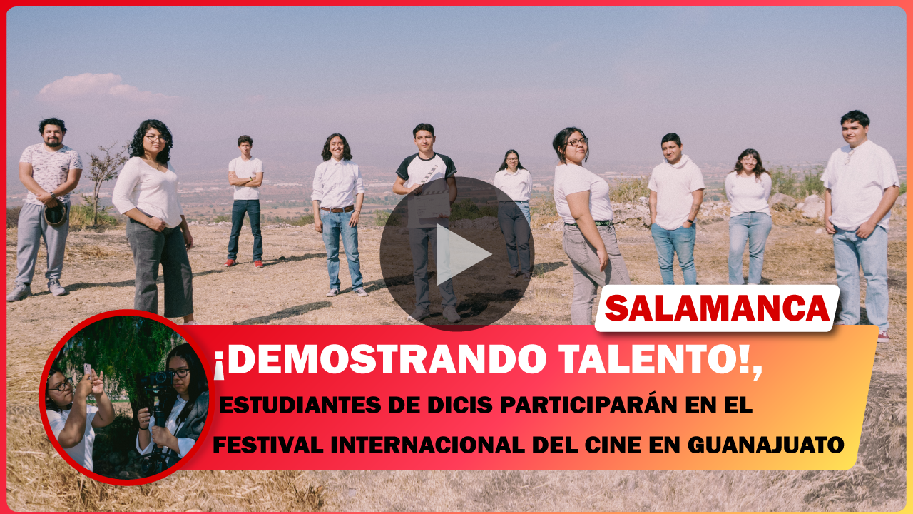 ESTUDIANTES DE DICIS PARTICIPARÁN EN EL FESTIVAL INTERNACIONAL DEL CINE EN GUANAJUATO.