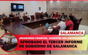 APROBADO EL TERCER INFORME DE GOBIERNO DE SALAMANCA; REGIDORES PANISTAS,…