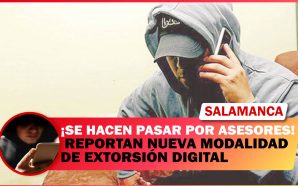 #Salamanca REPORTAN NUEVA MODALIDAD DE EXTORSIÓN DIGITAL: SE HACEN PASAR…