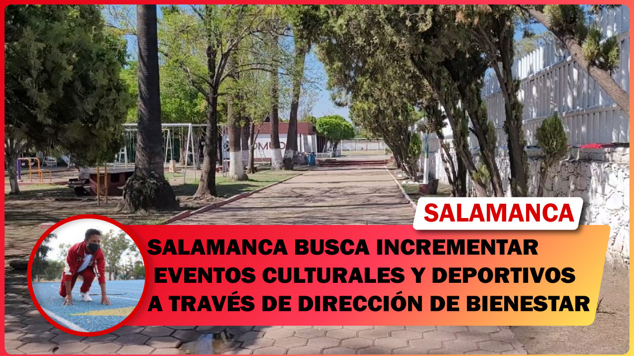 💥 “COMUDE Y JUVENTUD TENDRÁN MUCHO TRABAJO”.  SALAMANCA BUSCA INCREMENTAR EVENTOS CULTURALES Y DEPORTIVOS A TRAVÉS DE DIRECCIÓN DE BIENESTAR