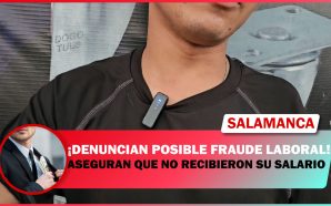 DENUNCIAN POSIBLE FRAUDE LABORAL EN SALAMANCA; ASEGURAN QUE NO RECIBIERON…