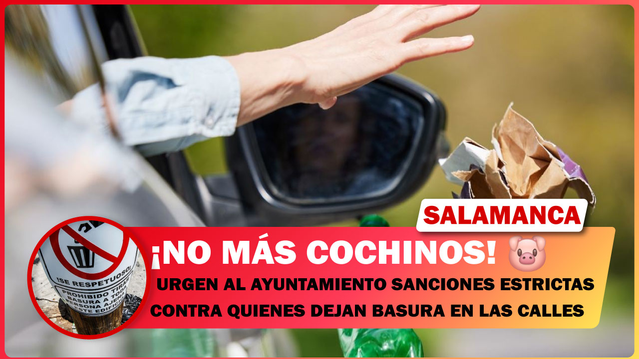 💥 URGEN AL AYUNTAMIENTO SANCIONES ESTRICTAS CONTRA QUIENES DEJAN BASURA EN LAS CALLES DE SALAMANCA