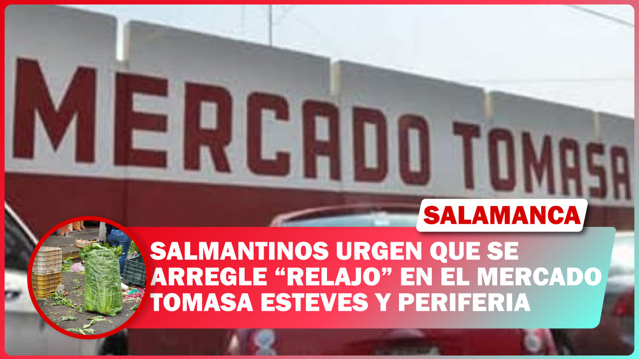 💥 SALMANTINOS URGEN QUE SE ARREGLE “RELAJO” EN EL MERCADO TOMASA ESTEVES Y PERIFERIA