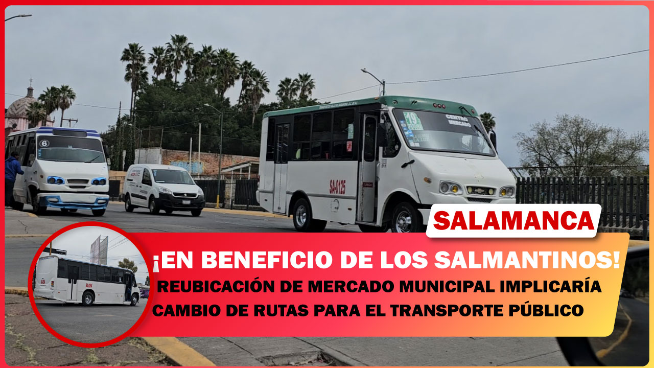 #Salamanca REUBICACIÓN DE MERCADO MUNICIPAL IMPLICARÍA CAMBIO DE RUTAS PARA EL TRANSPORTE PÚBLICO