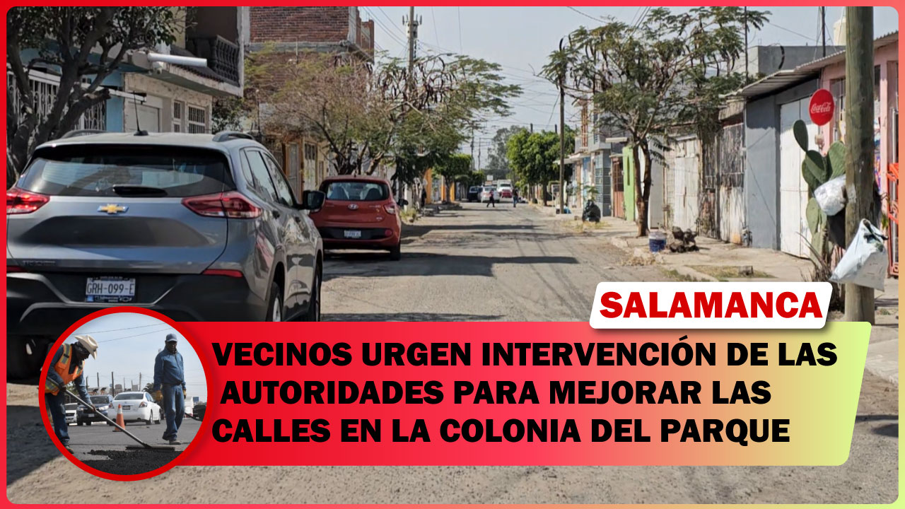 #Salamanca VECINOS URGEN INTERVENCIÓN DE LAS AUTORIDADES PARA MEJORAR LAS CALLES EN LA COLONIA DEL PARQUE