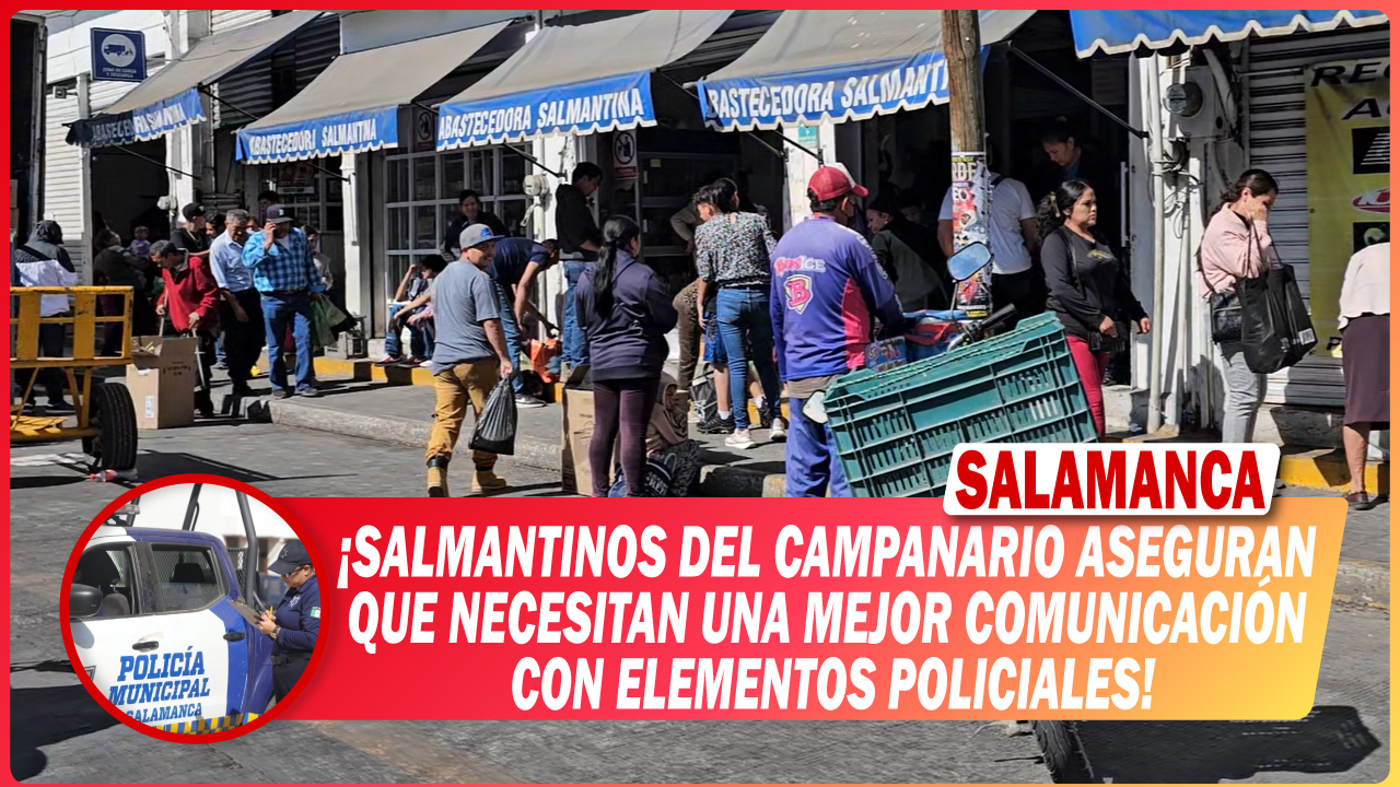 SALMANTINOS DEL CAMPANARIO ASEGURAN QUE NECESITAN UNA MEJOR COMUNICACIÓN CON ELEMENTOS POLICIALES