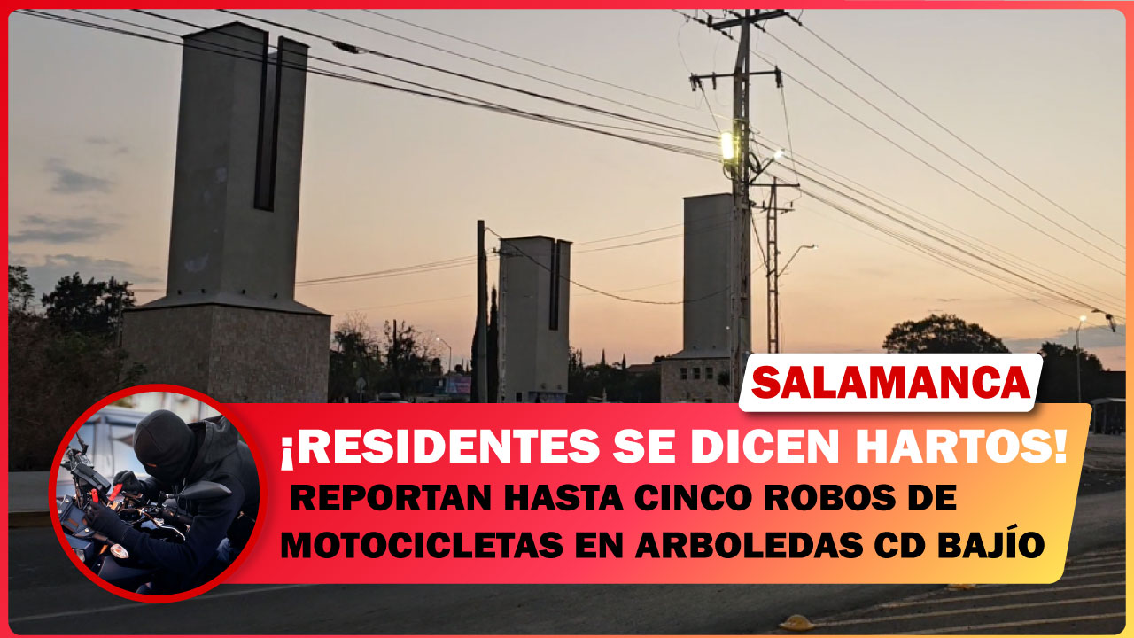 #Salamanca REPORTAN CINCO ROBOS DE MOTOCICLETAS EN ARBOLEDAS CD BAJÍO; RESIDENTES SE DICEN HARTOS.