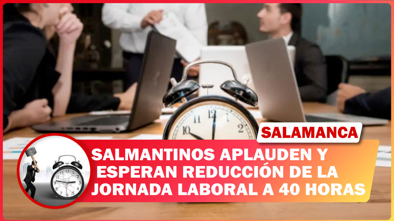 🔴 SALMANTINOS APLAUDEN Y ESPERAN REDUCCIÓN DE LA JORNADA LABORAL A 40 HORAS