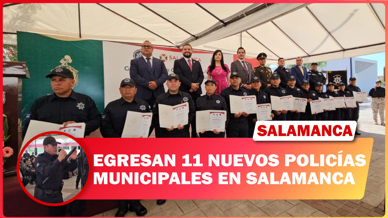 🔴 EGRESAN 11 NUEVOS POLICÍAS MUNICIPALES EN SALAMANCA