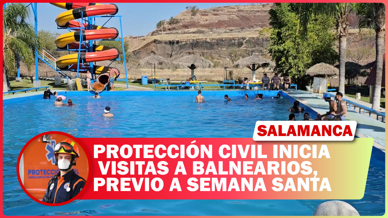 #Salamanca PROTECCIÓN CIVIL INICIA VISITAS A BALNEARIOS, PREVIO A SEMANA SANTA