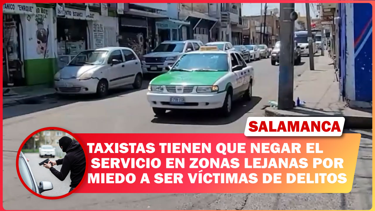 #Salamanca TAXISTAS NIEGAN SERVICIOS EN ZONAS LEJANAS POR TEMOR A SER VÍCTIMAS DE DELITOS