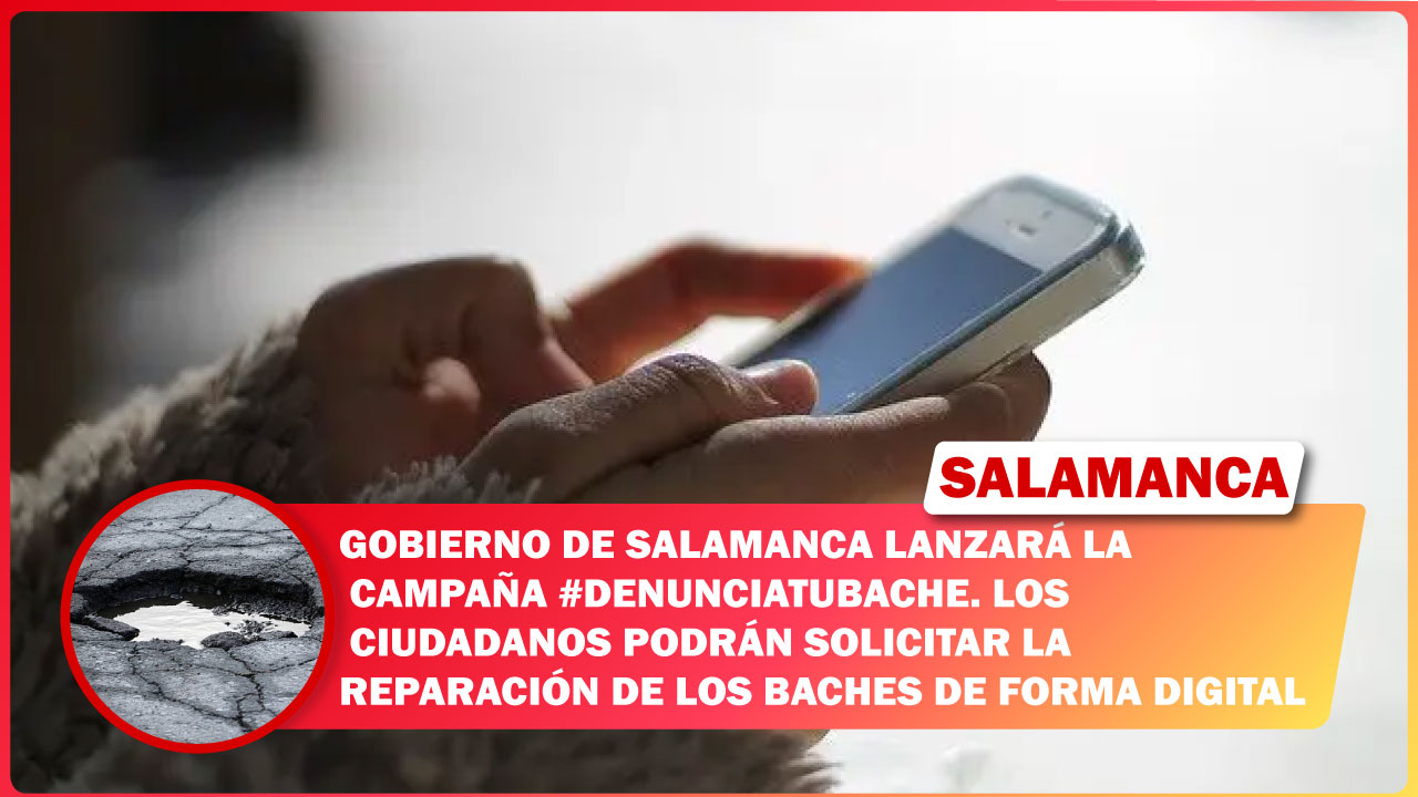 GOBIERNO DE SALAMANCA LANZARÁ LA CAMPAÑA #DENUNCIATUBACHE. LOS CIUDADANOS PODRÁN SOLICITAR LA REPARACIÓN DE LOS BACHES DE FORMA DIGITAL