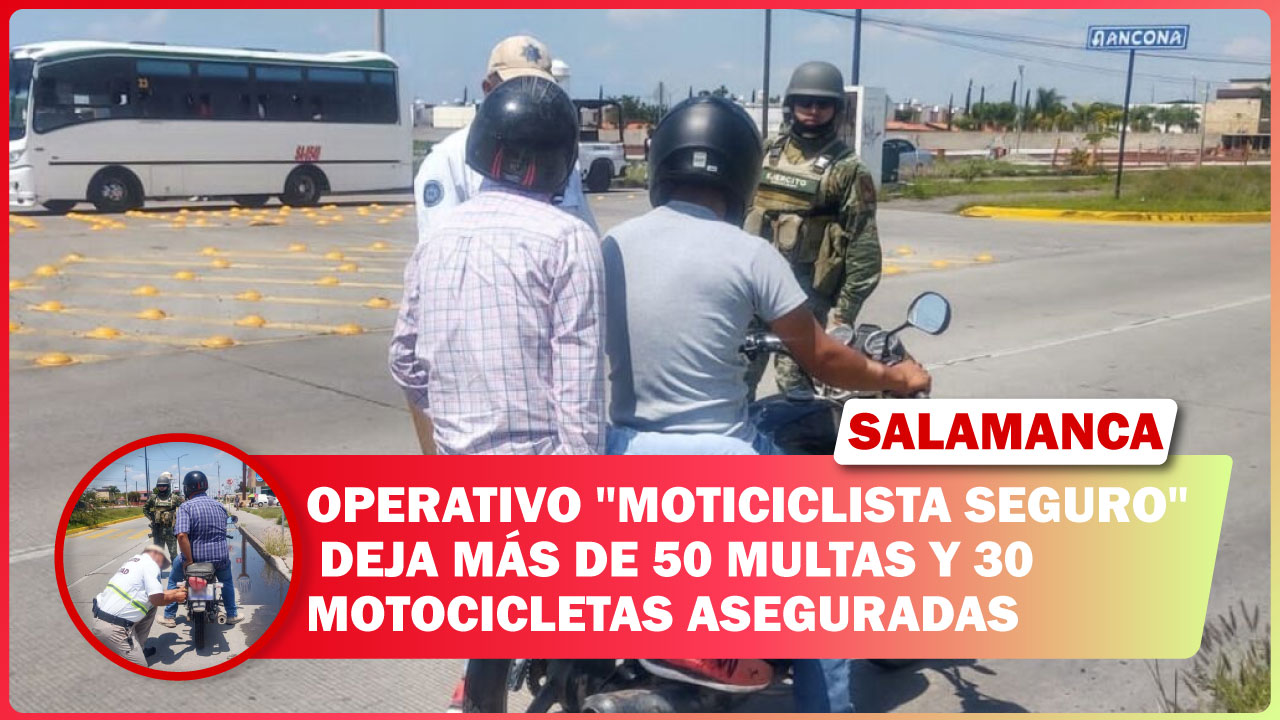 🚨#Salamanca OPERATIVO «MOTICICLISTA SEGURO» DEJA MÁS DE 50 MULTAS Y 30 MOTOCICLETAS ASEGURADAS