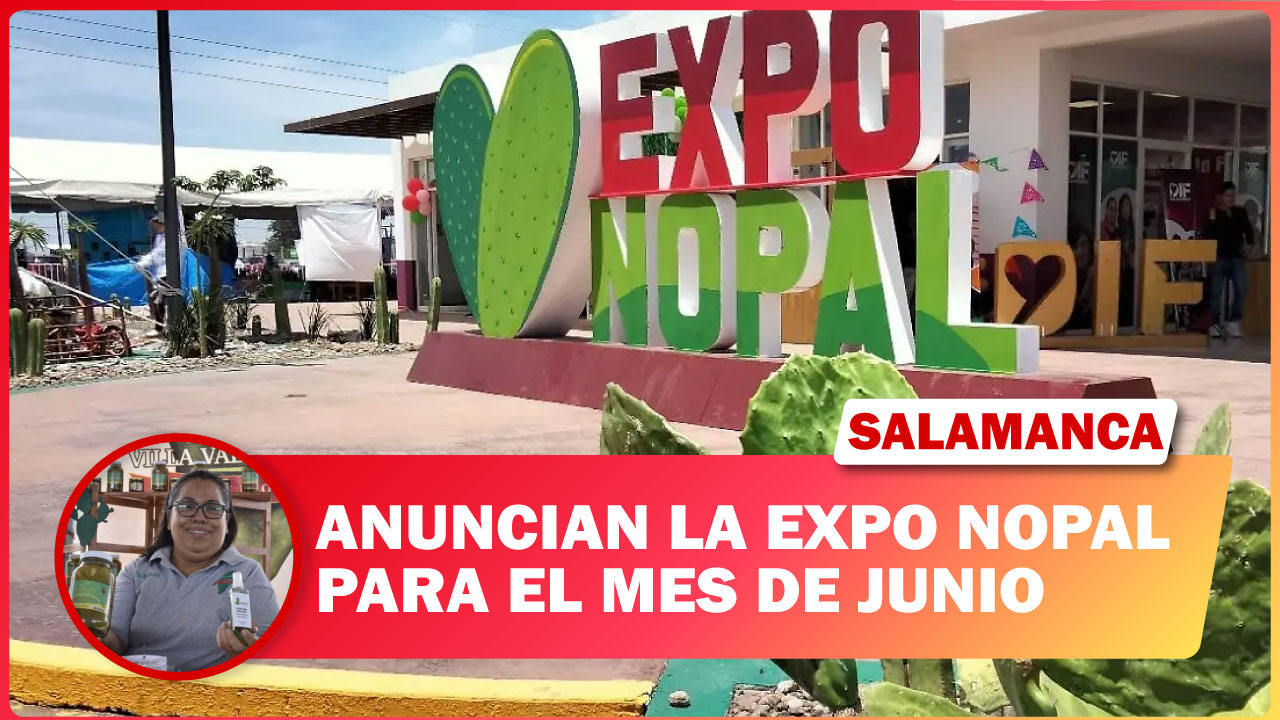 #SALAMANCA ANUNCIAN LA EXPO NOPAL PARA EL MES DE JUNIO