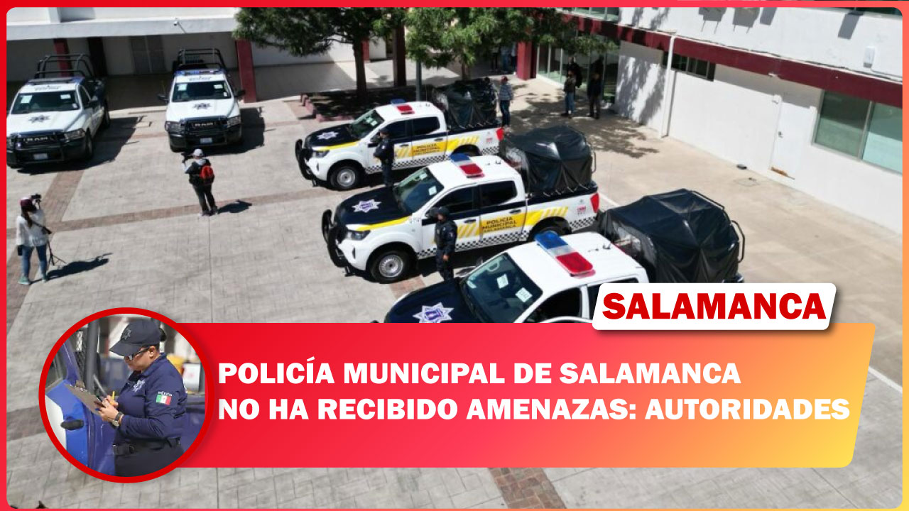 POLICÍA MUNICIPAL DE SALAMANCA NO HA RECIBIDO AMENAZAS: AUTORIDADES