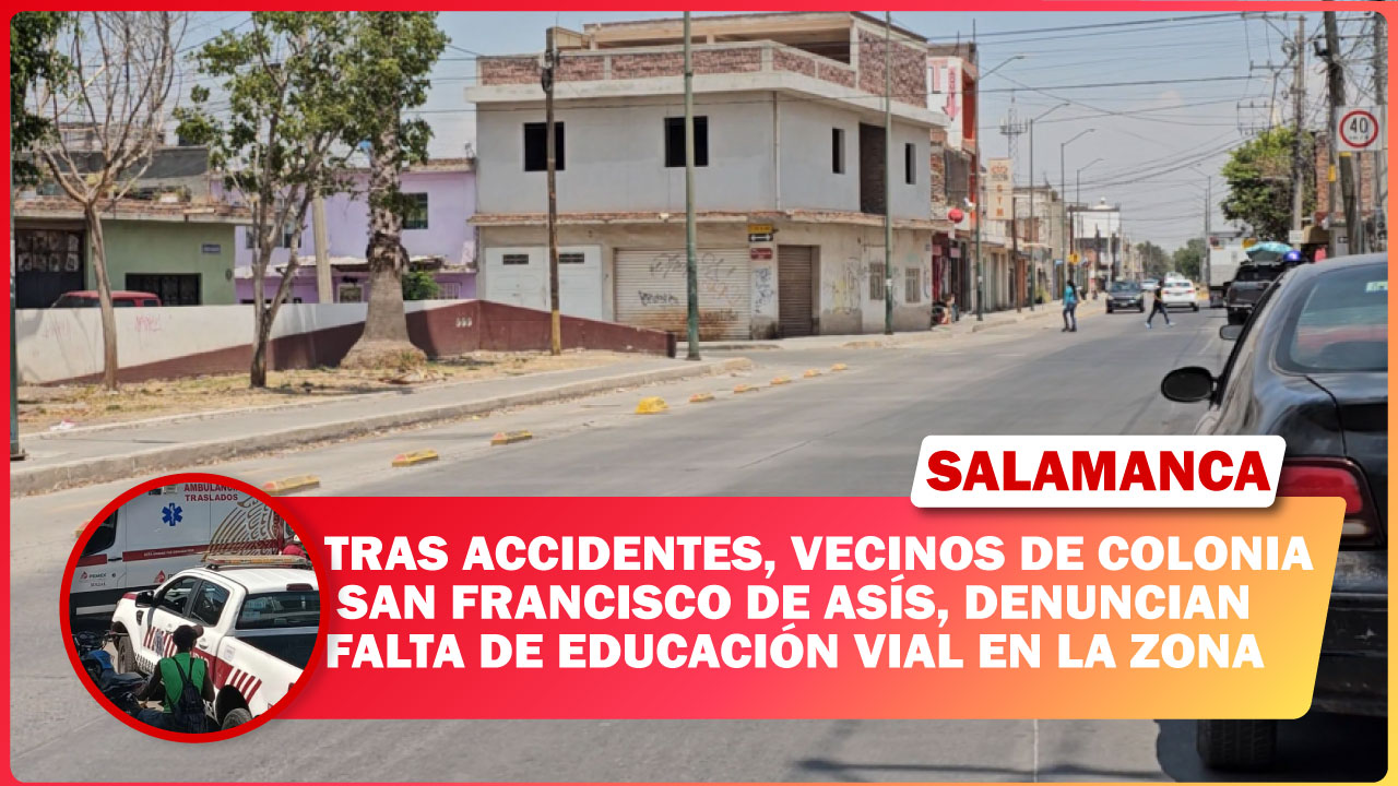 #Salamanca TRAS ACCIDENTES, VECINOS DE COLONIA SAN FRANCISCO DE ASÍS, DENUNCIAN FALTA DE EDUCACIÓN VIAL EN LA ZONA