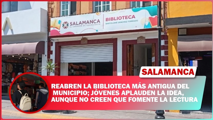 #Salamanca REABREN LA BIBLIOTECA MÁS ANTIGUA DEL MUNICIPIO; JÓVENES APLAUDEN LA IDEA, AUNQUE NO CREEN QUE FOMENTE LA LECTURA
