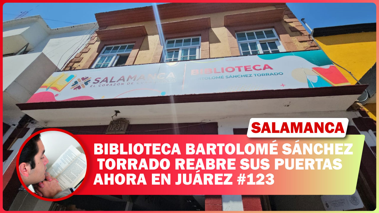 #Salamanca BIBLIOTECA BARTOLOMÉ SÁNCHEZ TORRADO REABRE SUS PUERTAS AHORA EN JUÁREZ #123