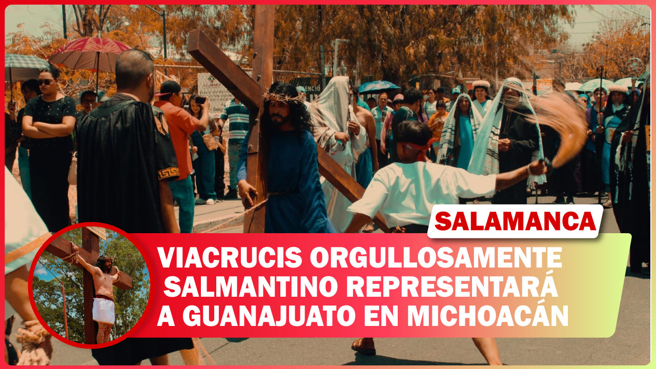 VIACRUCIS ORGULLOSAMENTE SALMANTINO REPRESENTARÁ A GUANAJUATO EN MICHOACÁN