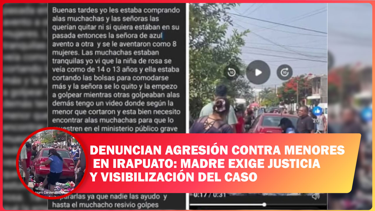 DENUNCIAN AGRESIÓN CONTRA MENORES EN IRAPUATO: MADRE EXIGE JUSTICIA Y VISIBILIZACIÓN DEL CASO