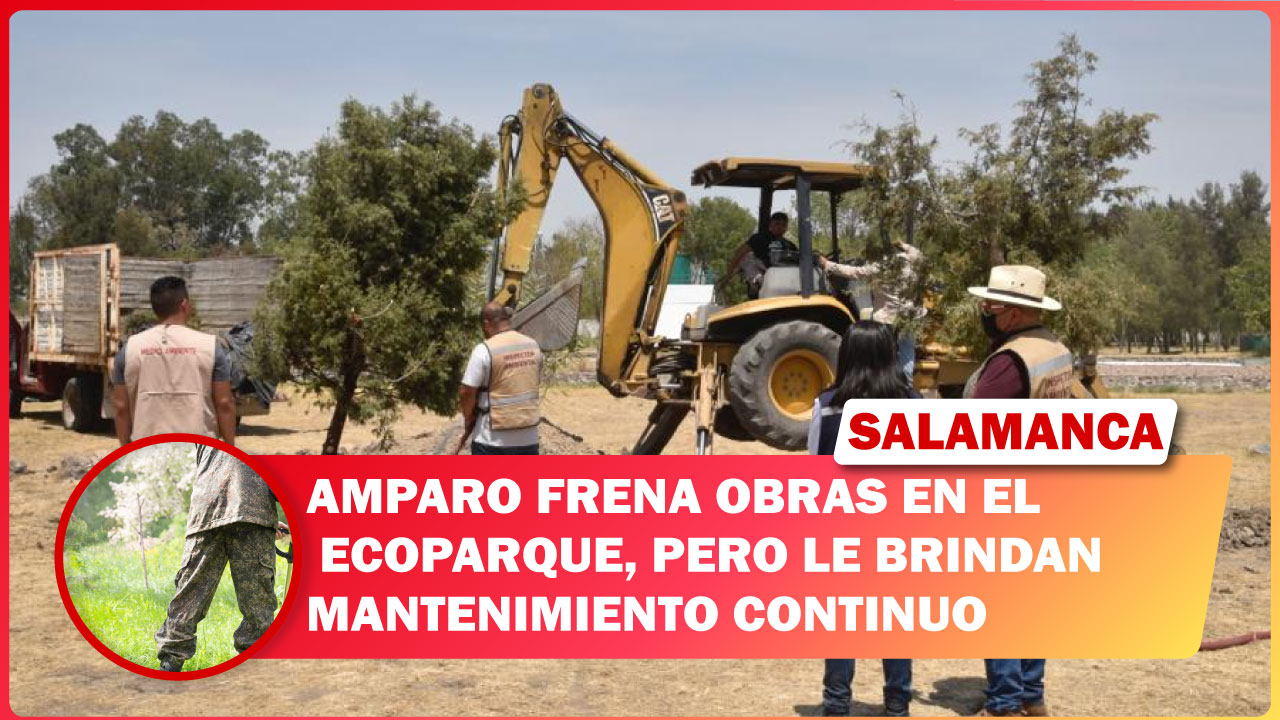 #Salamanca AMPARO FRENA OBRAS EN EL ECOPARQUE, PERO LE BRINDAN MANTENIMIENTO CONTINUO