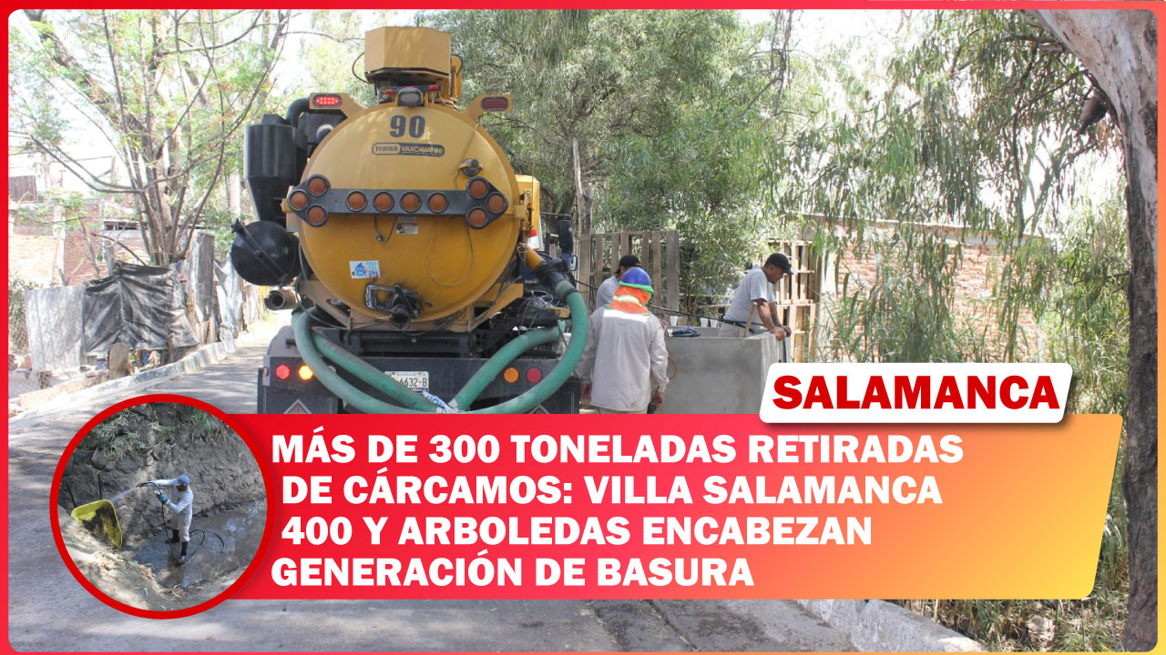 #Salamanca MÁS DE 300 TONELADAS RETIRADAS DE CÁRCAMOS: VILLA SALAMANCA 400 Y ARBOLEDAS ENCABEZAN GENERACIÓN DE BASURA