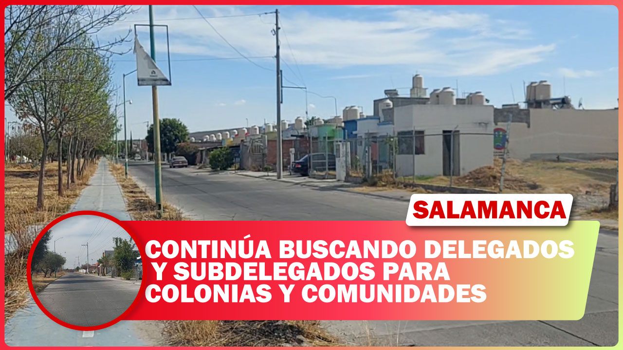 #Salamanca CONTINÚA BUSCANDO DELEGADOS Y SUBDELEGADOS PARA COLONIAS Y COMUNIDADES