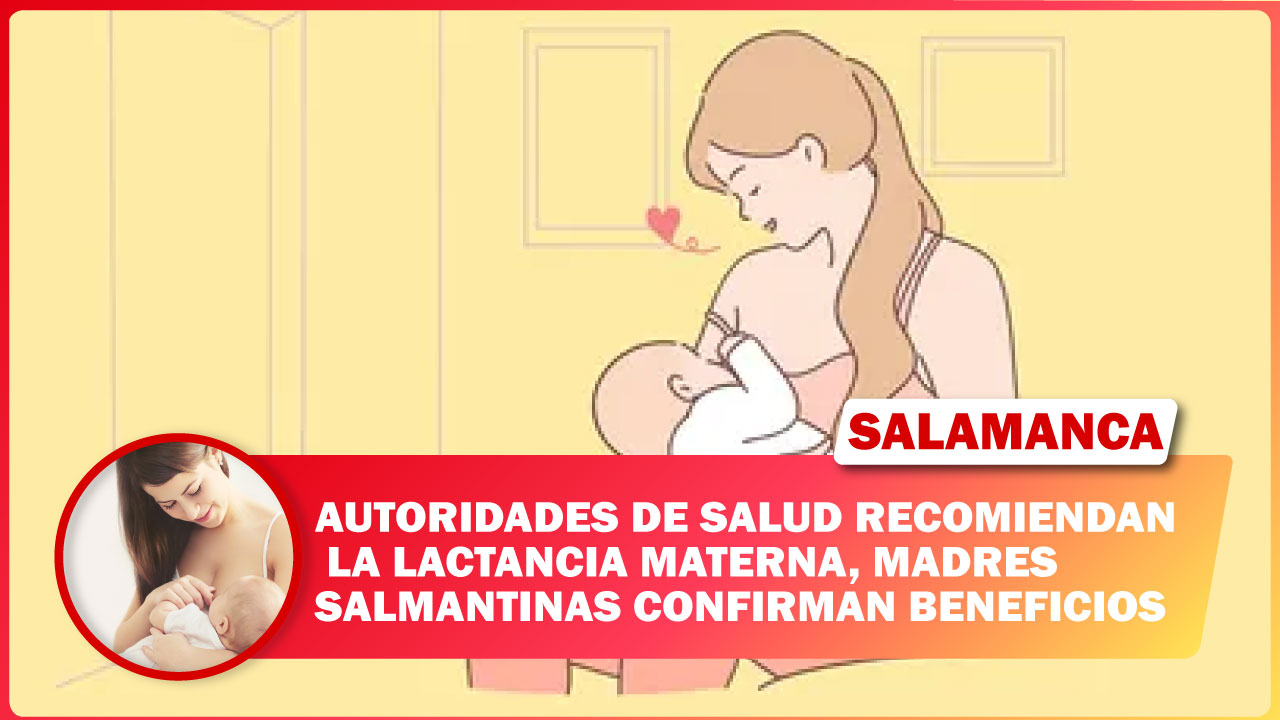 # Salamanca AUTORIDADES DE SALUD RECOMIENDAN LA LACTANCIA MATERNA, MADRES SALMANTINAS CONFIRMAN BENEFICIOS