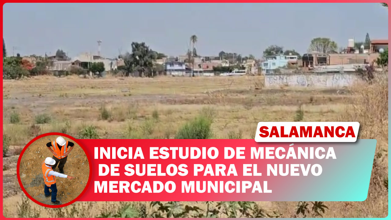 #Salamanca INICIA ESTUDIO DE MECÁNICA DE SUELOS PARA EL NUEVO MERCADO MUNICIPAL