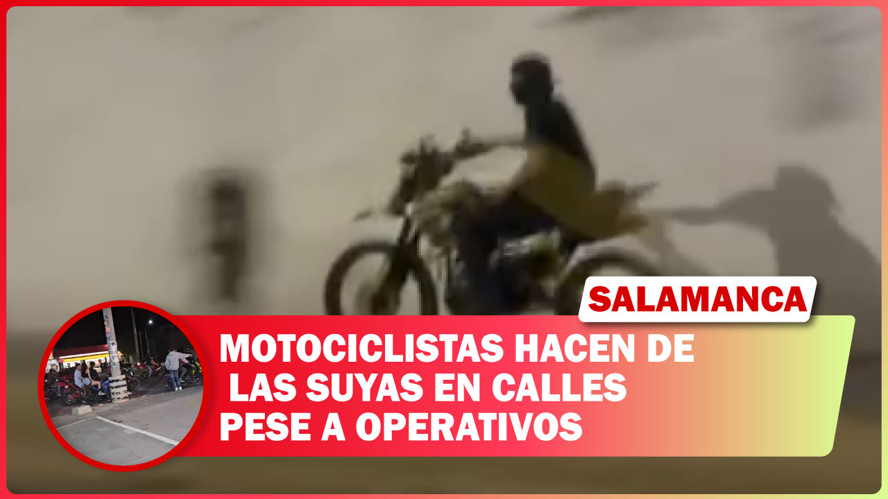 MOTOCICLISTAS HACEN DE LAS SUYAS EN CALLES DE SALAMANCA PESE A OPERATIVOS