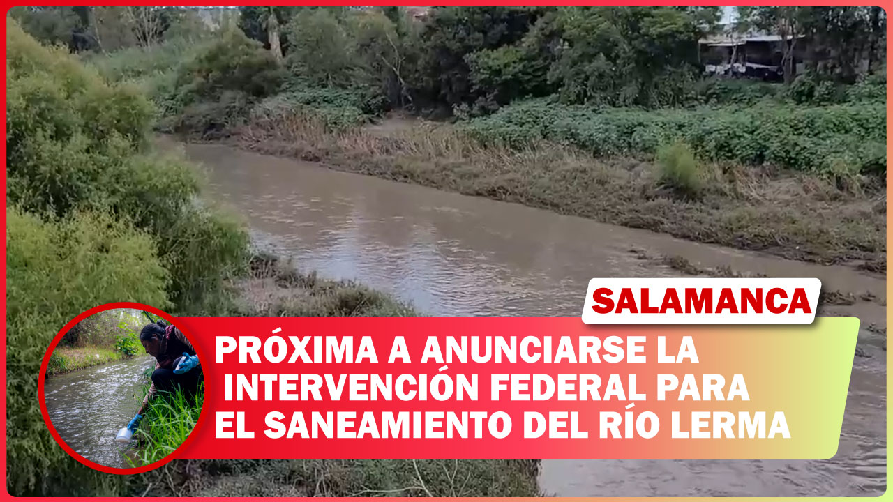 #Salamanca PRÓXIMA A ANUNCIARSE LA INTERVENCIÓN FEDERAL PARA EL SANEAMIENTO DEL RÍO LERMA.