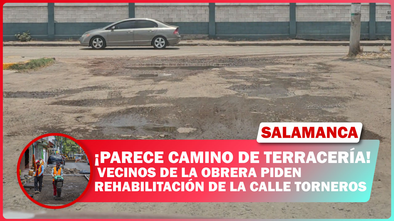 #Salamanca ¡PARECE CAMINO DE TERRACERÍA! VECINOS DE LA OBRERA PIDEN REHABILITACIÓN DE LA CALLE TORNEROS