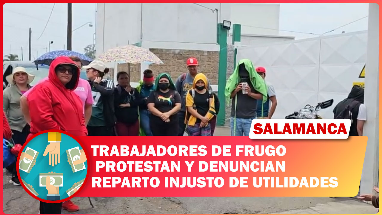 #Salamanca TRABAJADORES DE FRUGO PROTESTAN Y DENUNCIAN REPARTO INJUSTO DE UTILIDADES