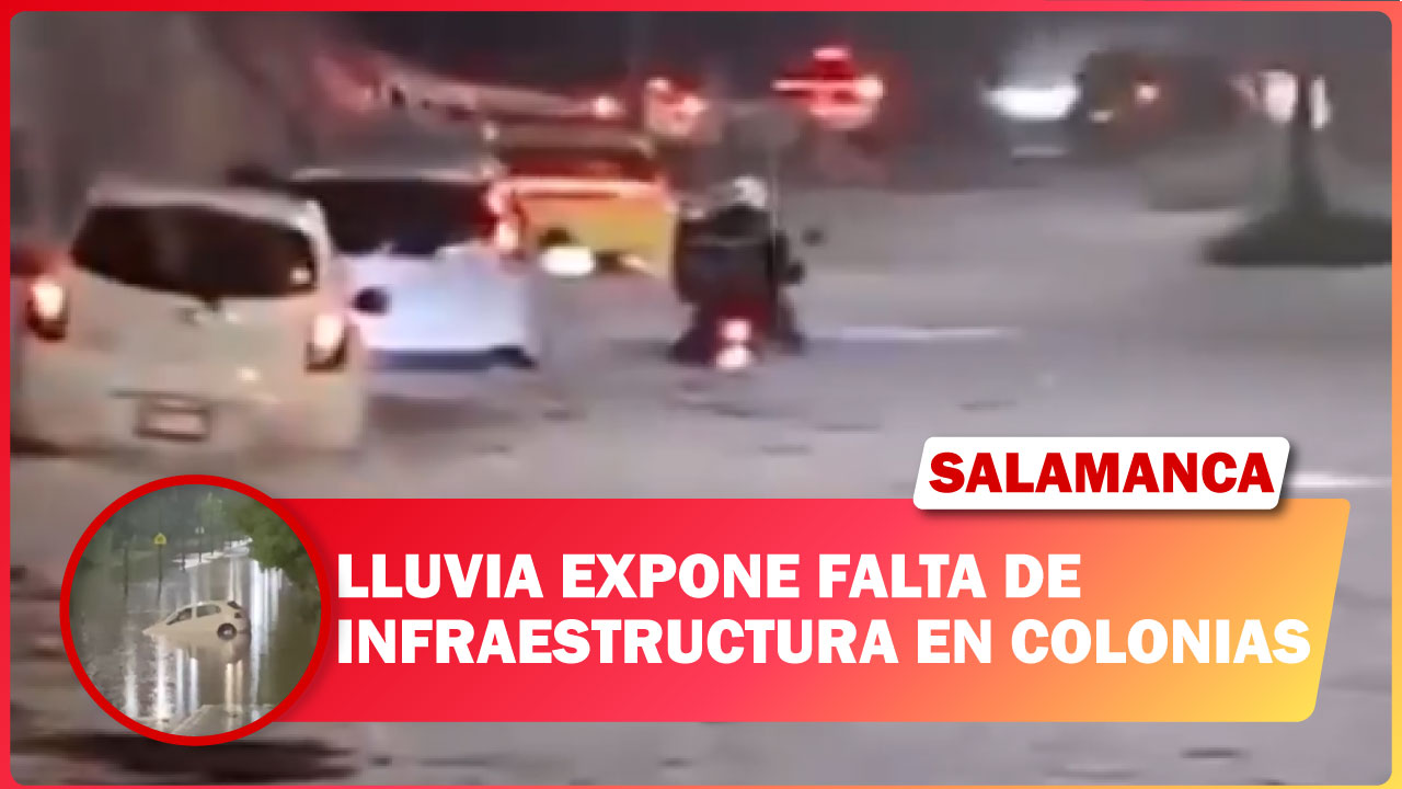 LLUVIA EXPONE FALTA DE INFRAESTRUCTURA EN COLONIAS DE SALAMANCA