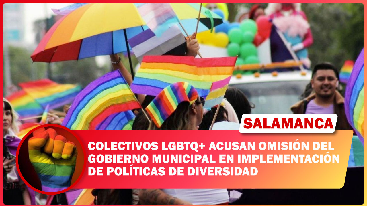 #Salamanca COLECTIVOS LGBTQ+ ACUSAN OMISIÓN DEL GOBIERNO MUNICIPAL EN IMPLEMENTACIÓN DE POLÍTICAS DE DIVERSIDAD
