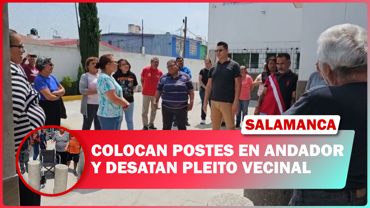 COLOCAN POSTES EN ANDADOR Y DESATAN PLEITO VECINAL EN SALAMANCA