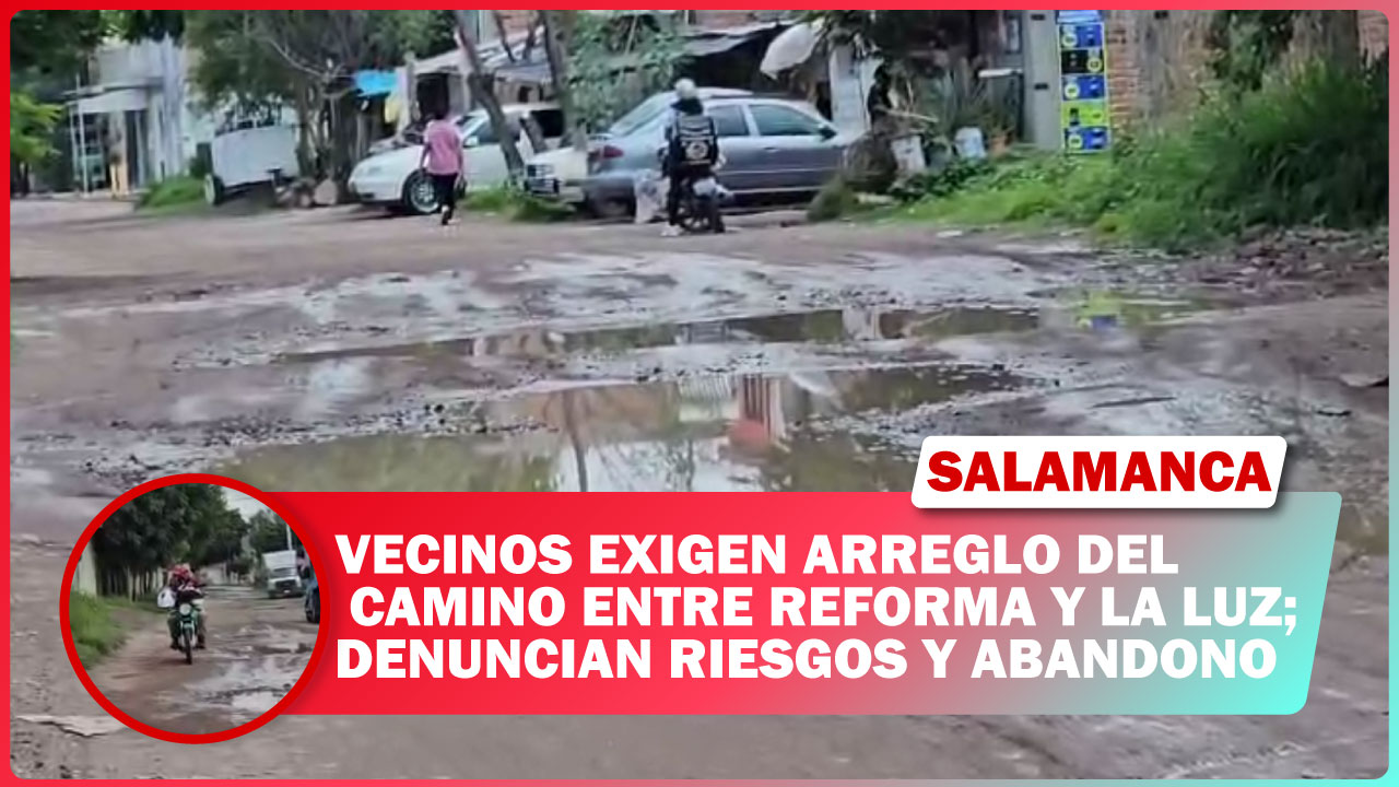 #Salamanca Vecinos exigen arreglo del camino entre Reforma y La Luz; denuncian riesgos y abandono