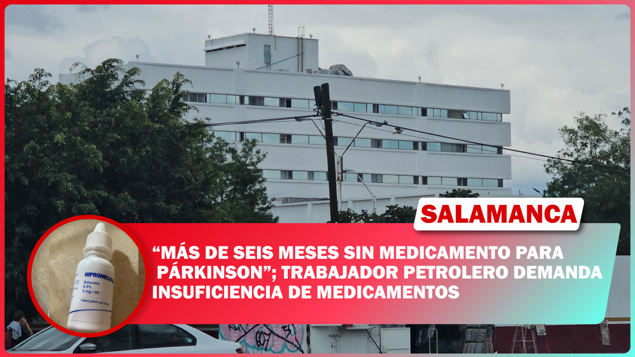 #Salamanca 💥 “Más de seis meses sin medicamento para Párkinson”; trabajador petrolero demanda insuficiencia de medicamentos