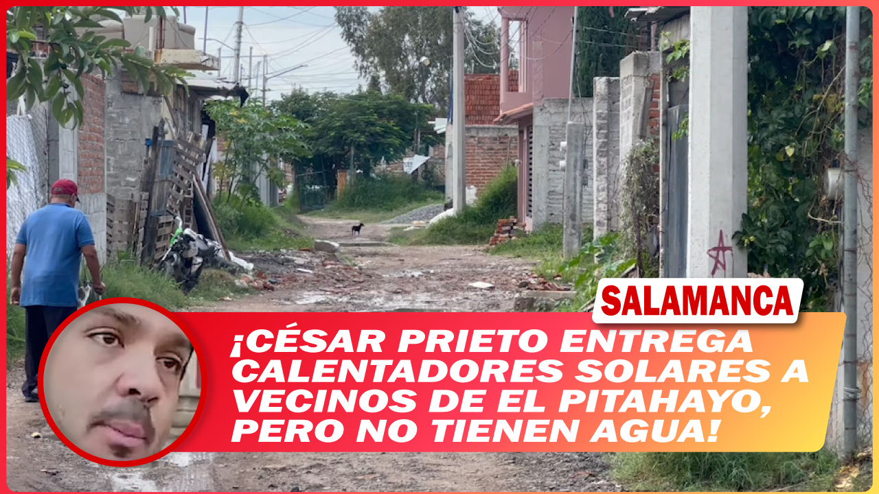 #Salamanca César Prieto entrega calentadores solares a vecinos de El Pitahayo, pero no tienen agua