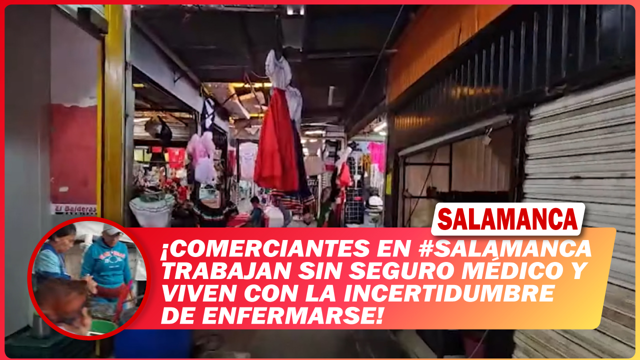 Comerciantes en #Salamanca trabajan sin seguro médico y viven con la incertidumbre de enfermarse