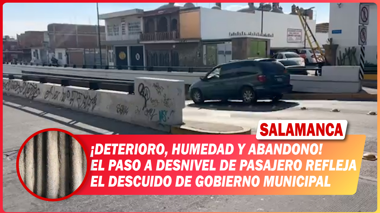 #Salamanca Deterioro, humedad y abandono. El paso a desnivel de Pasajero refleja el descuido del gobierno municipal