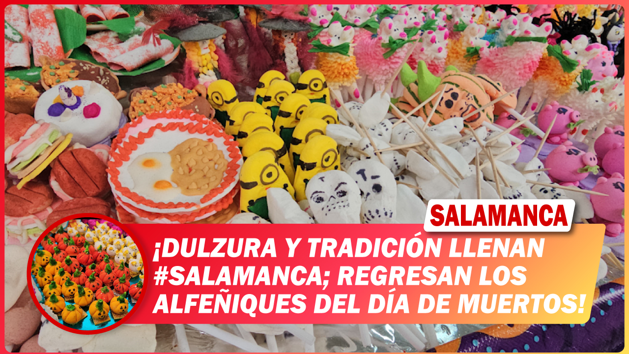 💥 Dulzura y tradición llenan #Salamanca; regresan los alfeñiques de Día de Muertos