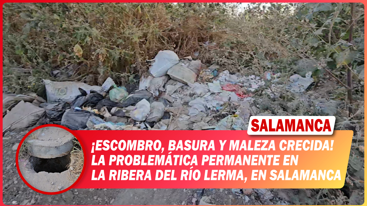 💥 Escombro, basura y maleza crecida: la problemática permanente en la ribera del río Lerma, en Salamanca
