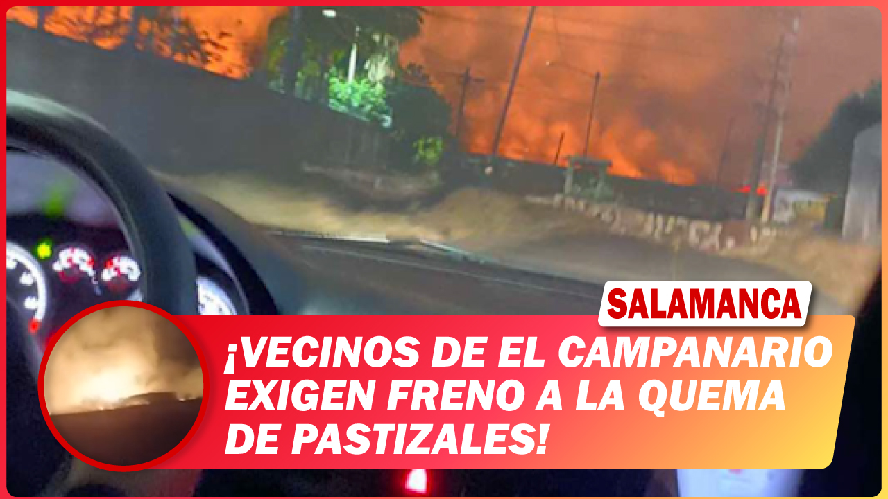 #Salamanca Vecinos de El Campanario exigen freno a la quema de pastizales