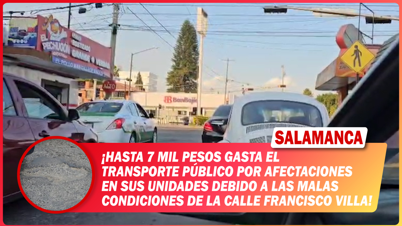 #Salamanca Hasta 7 mil pesos gasta el transporte público por afectaciones en sus unidades debido a las malas condiciones de la calle Francisco Villa