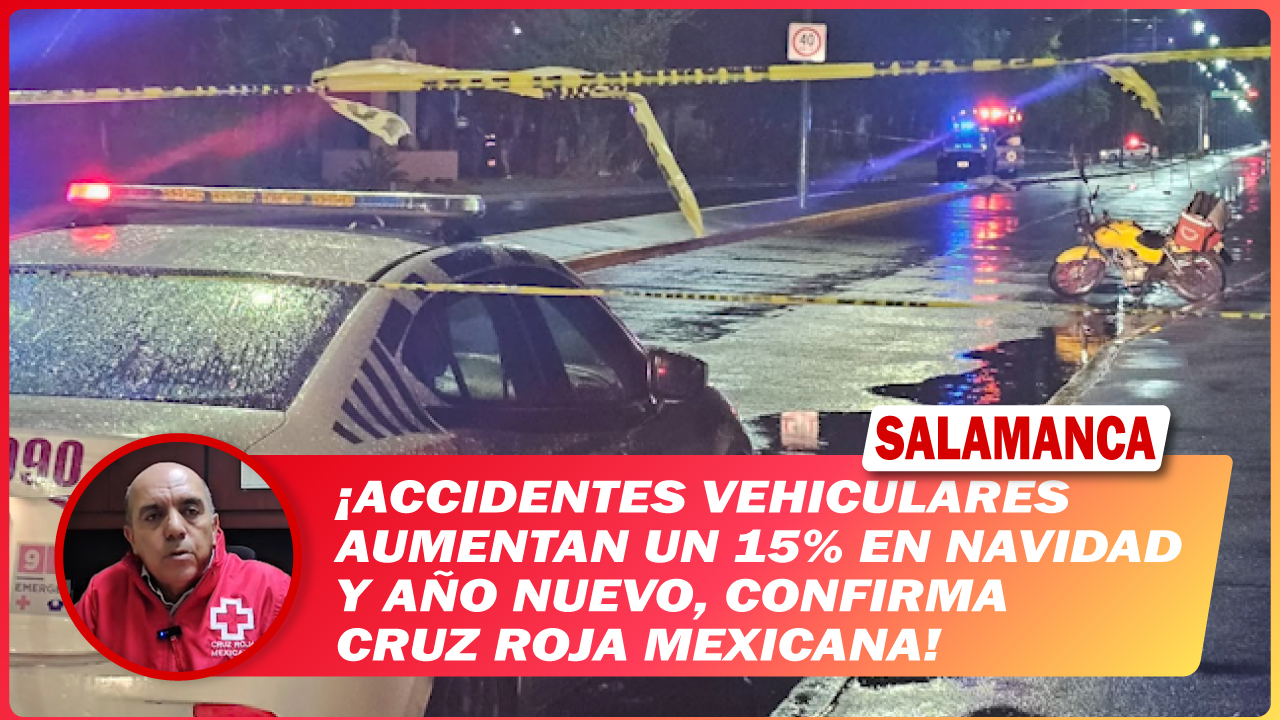 Accidentes vehiculares aumentan un 15% en Navidad y Año Nuevo, confirma Cruz Roja Mexicana