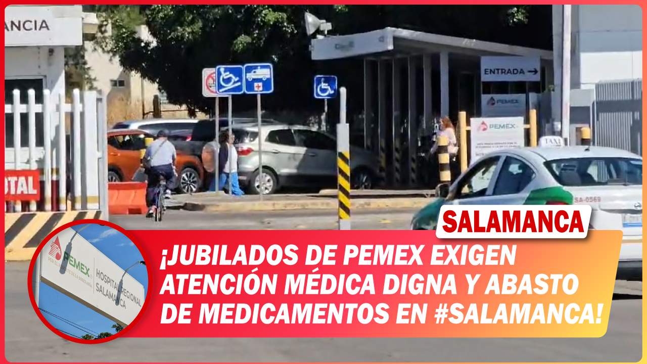 Jubilados de PEMEX exigen atención médica digna y abasto de medicamentos en Salamanca