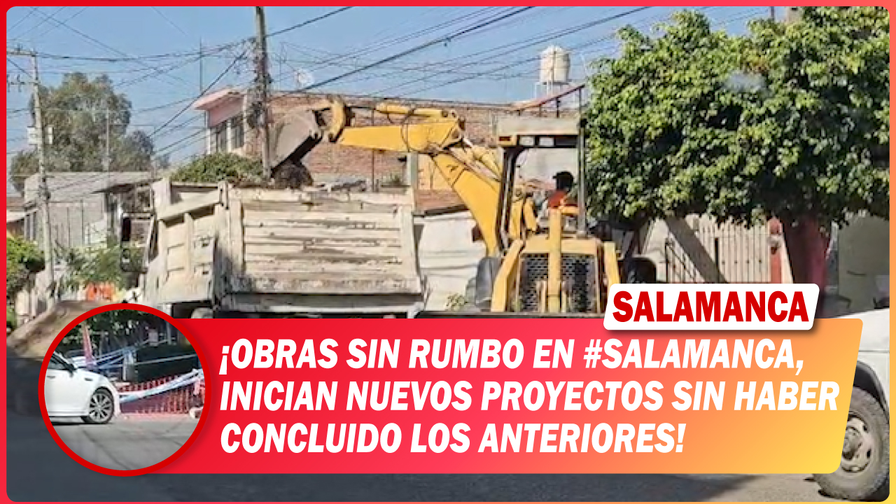 Obras sin rumbo en #Salamanca, inician nuevos proyectos sin haber concluido los anteriores